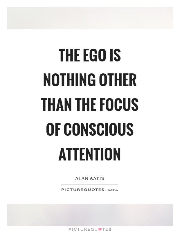 The ego is nothing other than the focus of conscious attention Picture Quote #1