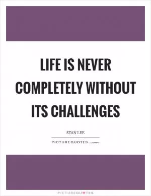 Life is never completely without its challenges Picture Quote #1