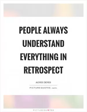 People always understand everything in retrospect Picture Quote #1