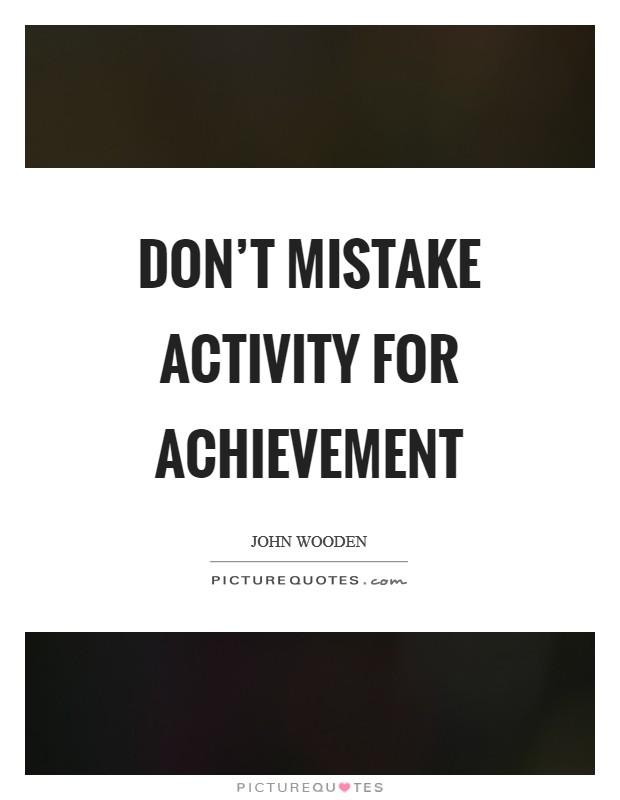 Don't mistake activity for achievement Picture Quote #1