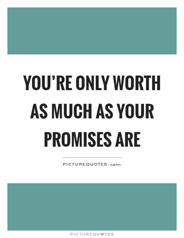 You're only worth as much as your promises are Picture Quote #1
