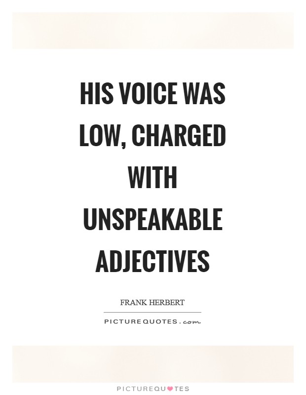 His voice was low, charged with unspeakable adjectives Picture Quote #1