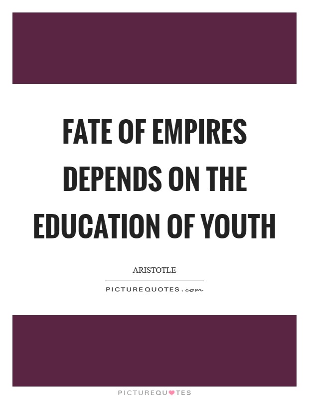 Fate of empires depends on the education of youth Picture Quote #1