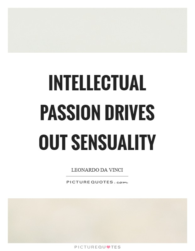 Intellectual passion drives out sensuality Picture Quote #1