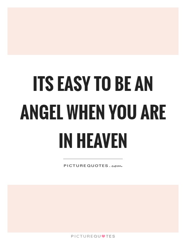 Its easy to be an angel when you are in heaven Picture Quote #1