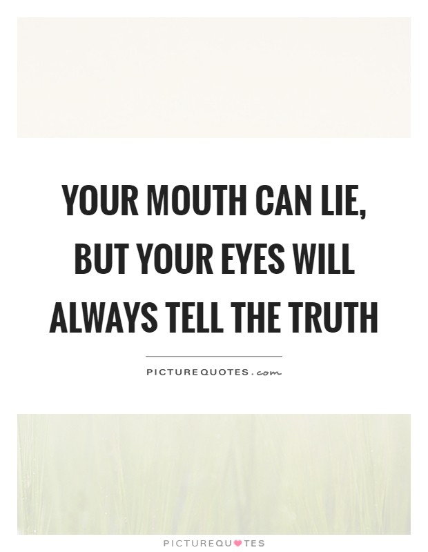 Your mouth can lie, but your eyes will always tell the truth Picture Quote #1