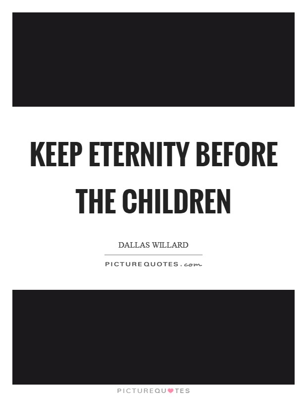 Keep eternity before the children Picture Quote #1