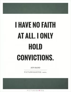 I have no faith at all. I only hold convictions Picture Quote #1
