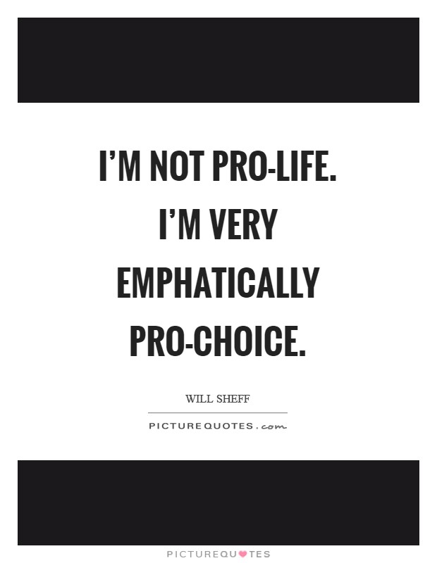I'm not pro-life. I'm very emphatically pro-choice Picture Quote #1