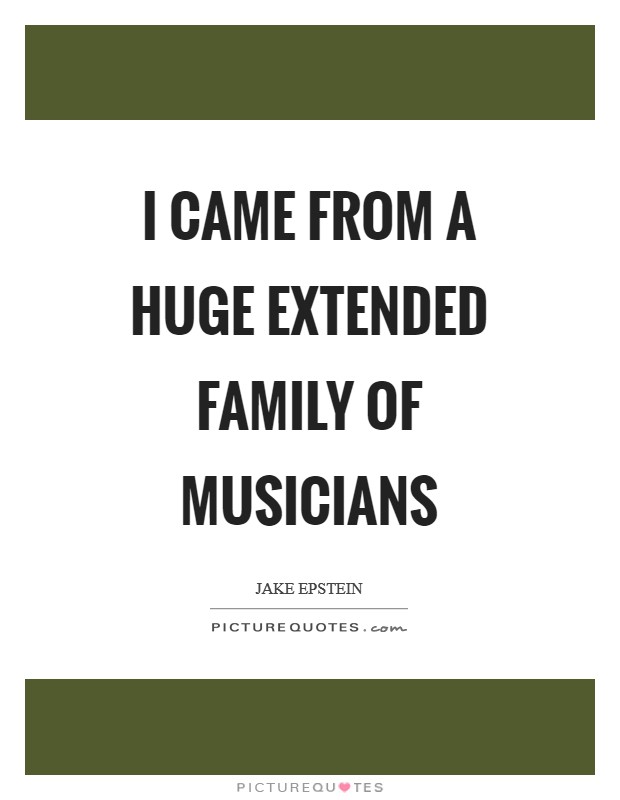 I came from a huge extended family of musicians Picture Quote #1