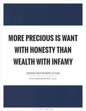 More precious is want with honesty than wealth with infamy Picture Quote #1