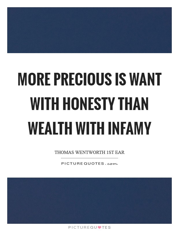 More precious is want with honesty than wealth with infamy Picture Quote #1