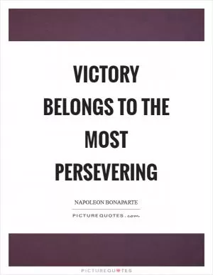 Victory belongs to the most persevering Picture Quote #1