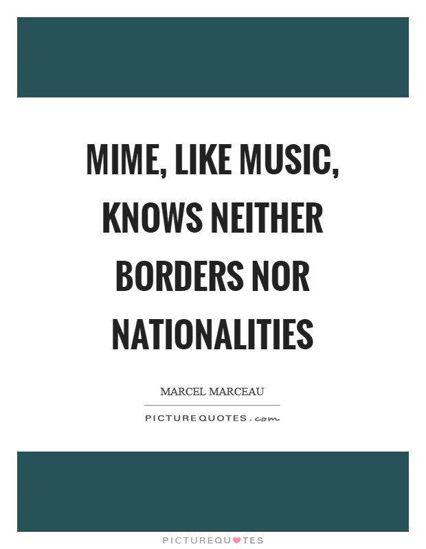 Mime, like music, knows neither borders nor nationalities Picture Quote #1