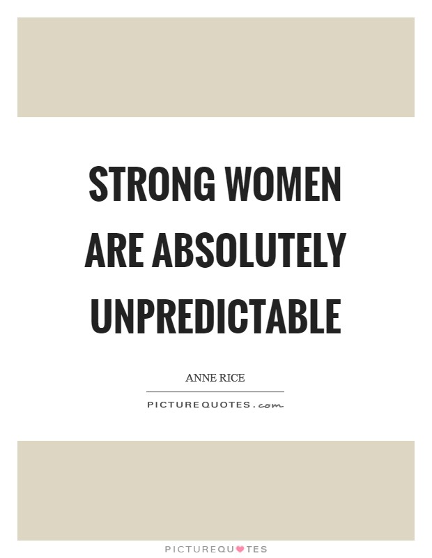 Strong women are absolutely unpredictable Picture Quote #1