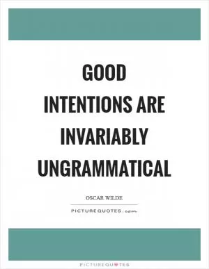 Good intentions are invariably ungrammatical Picture Quote #1
