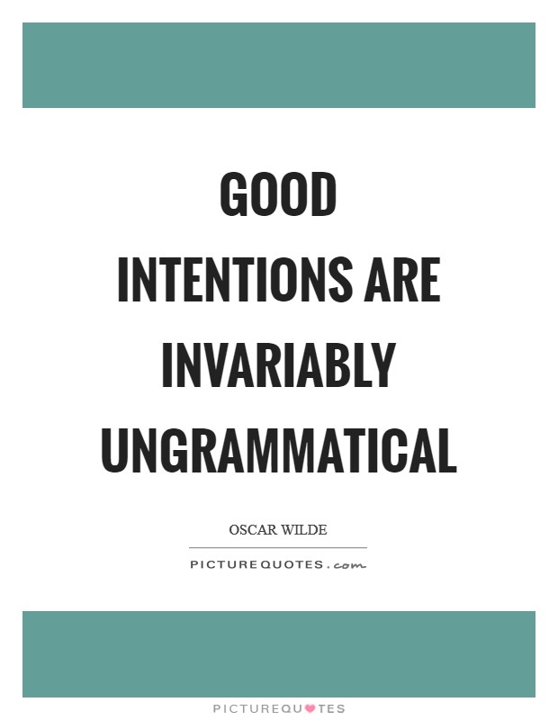 Good intentions are invariably ungrammatical Picture Quote #1