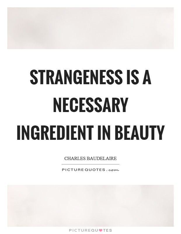 Strangeness is a necessary ingredient in beauty Picture Quote #1