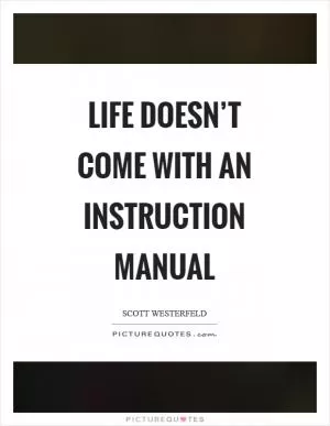 Life doesn’t come with an instruction manual Picture Quote #1
