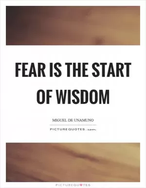 Fear is the start of wisdom Picture Quote #1