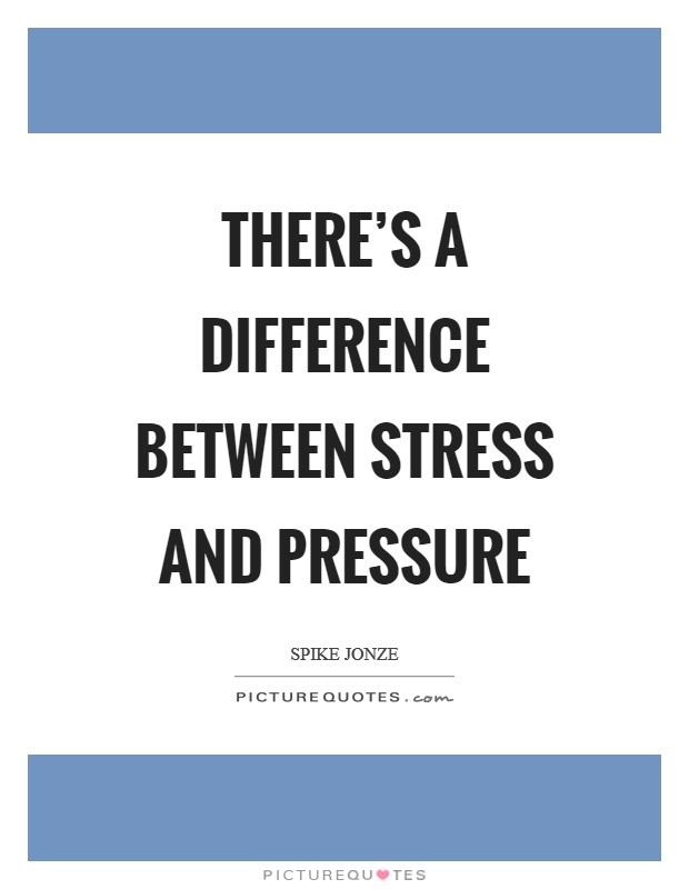 There's a difference between stress and pressure Picture Quote #1