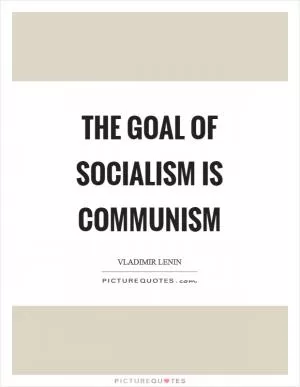 The goal of socialism is communism Picture Quote #1