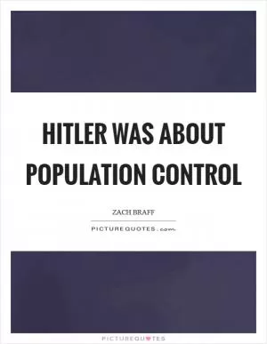 Hitler was about population control Picture Quote #1