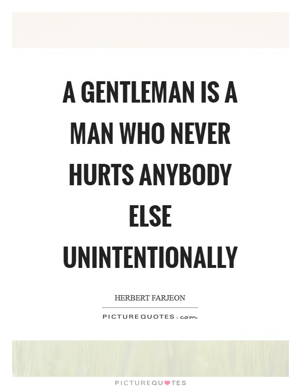 A gentleman is a man who never hurts anybody else unintentionally Picture Quote #1