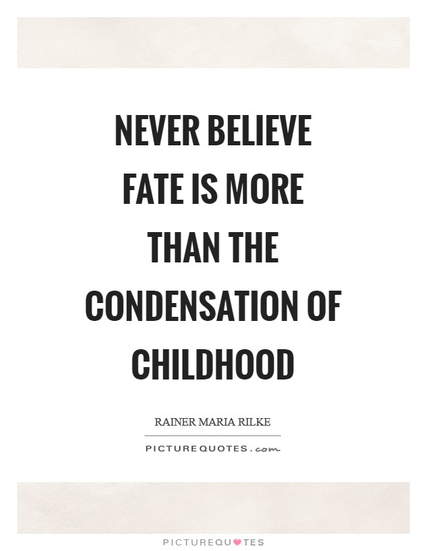 Never believe fate is more than the condensation of childhood Picture Quote #1