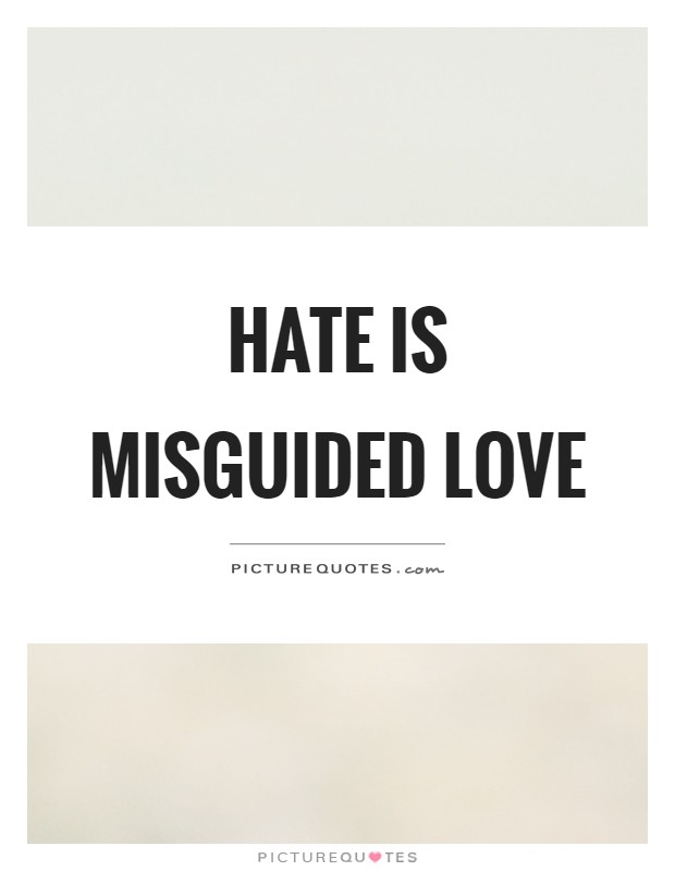 Hate is misguided love Picture Quote #1