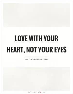 Love with your heart, not your eyes Picture Quote #1