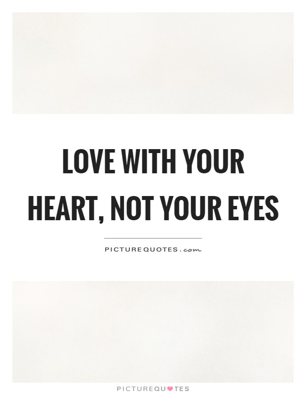 Love with your heart, not your eyes Picture Quote #1
