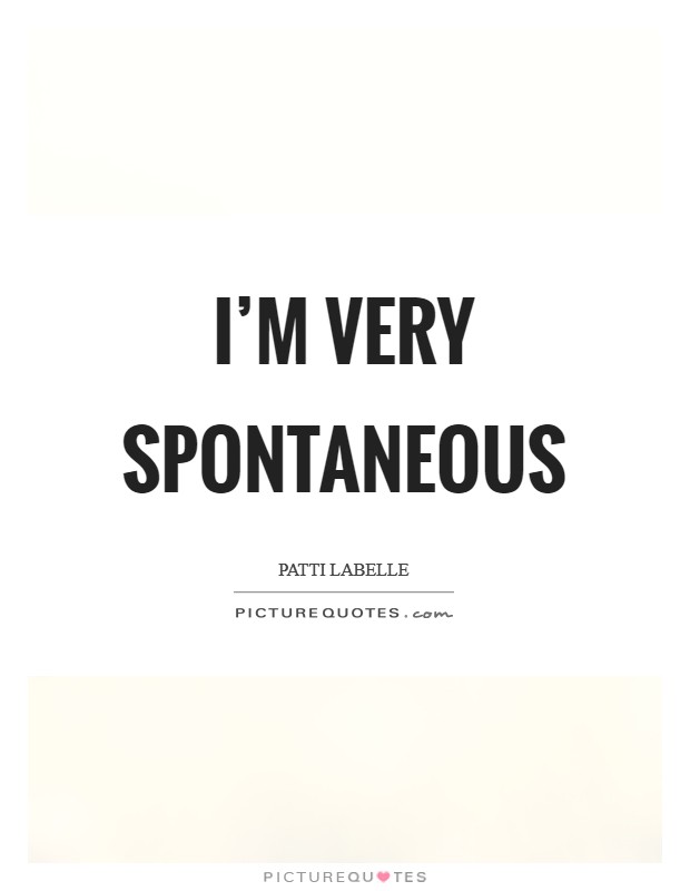I'm very spontaneous Picture Quote #1