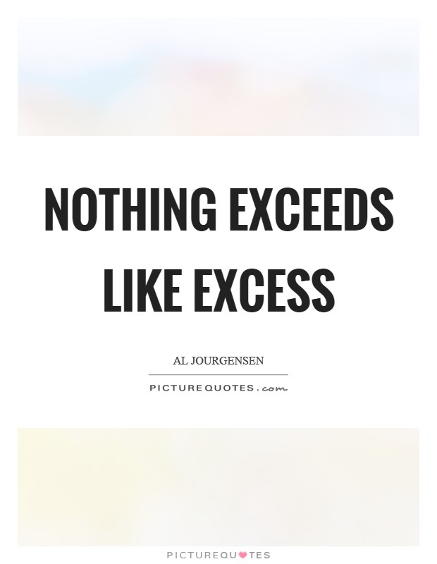 Nothing exceeds like excess Picture Quote #1
