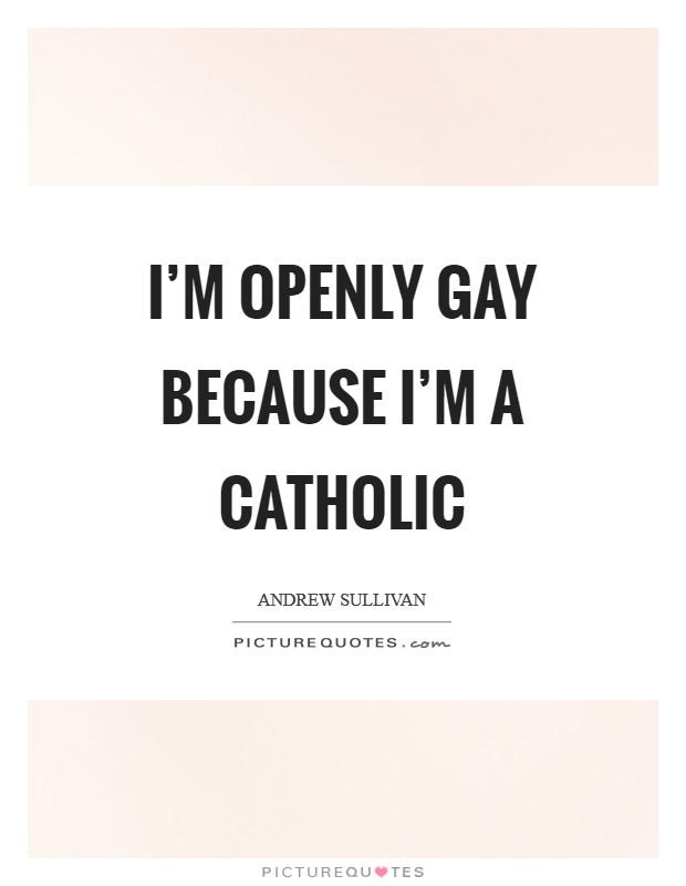 I'm openly gay because I'm a Catholic Picture Quote #1