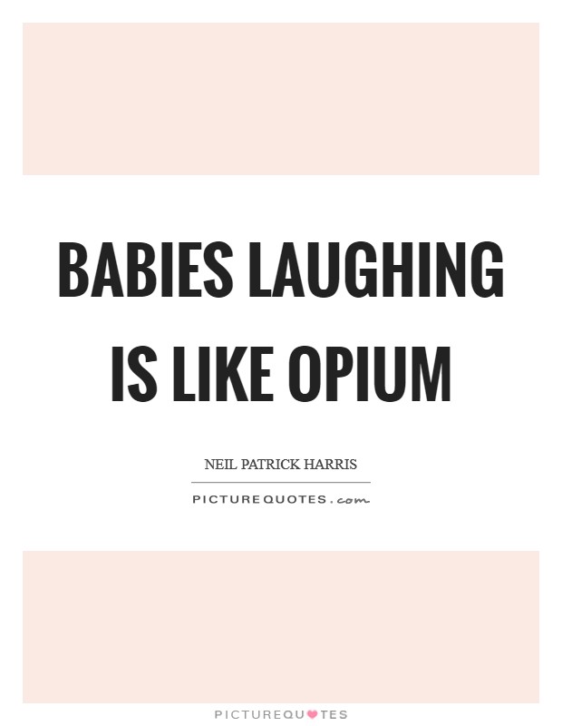 Babies laughing is like opium Picture Quote #1