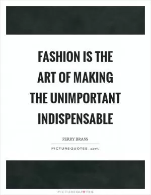 Fashion is the art of making the unimportant indispensable Picture Quote #1