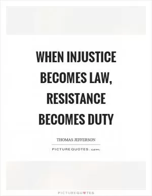 When injustice becomes law, resistance becomes duty Picture Quote #1