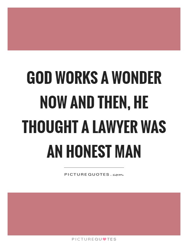 God works a wonder now and then, he thought a lawyer was an honest man Picture Quote #1