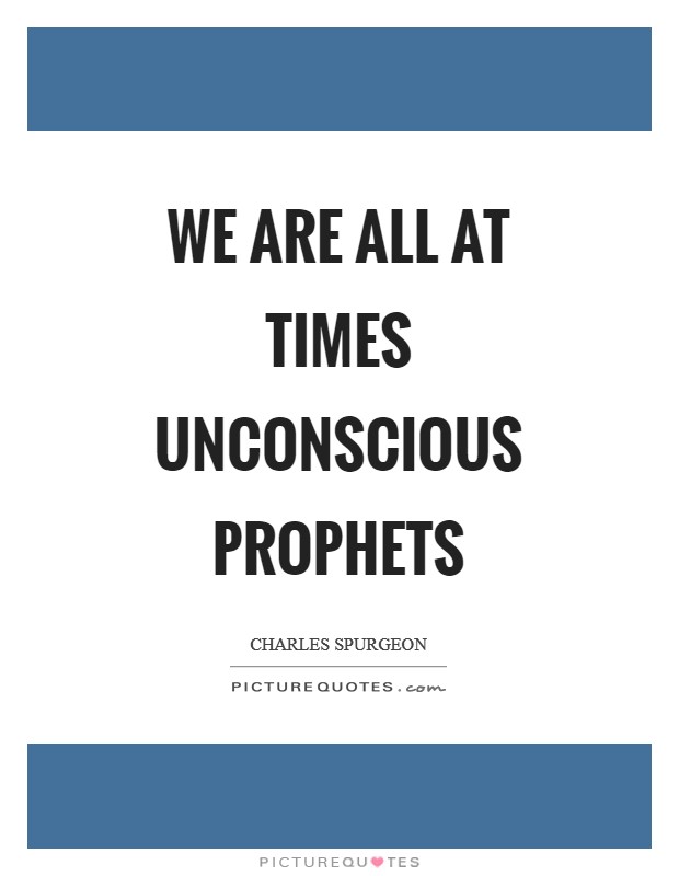 We are all at times unconscious prophets Picture Quote #1