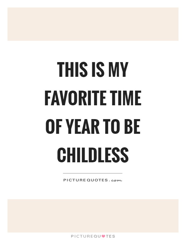 This is my favorite time of year to be childless Picture Quote #1