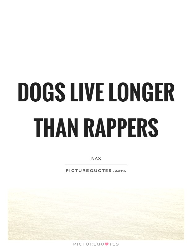 Dogs live longer than rappers Picture Quote #1