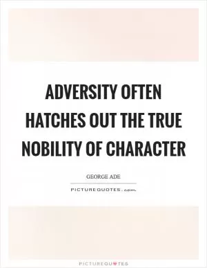 Adversity often hatches out the true nobility of character Picture Quote #1