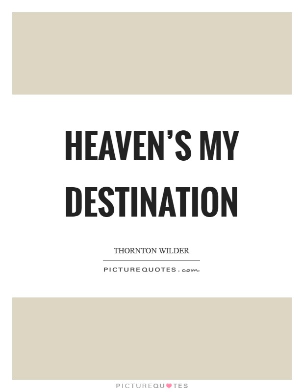 Heaven's my destination Picture Quote #1
