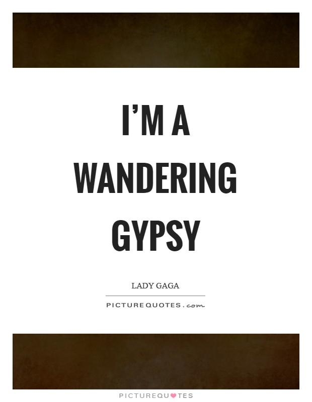 I’m a wandering gypsy Picture Quote #1