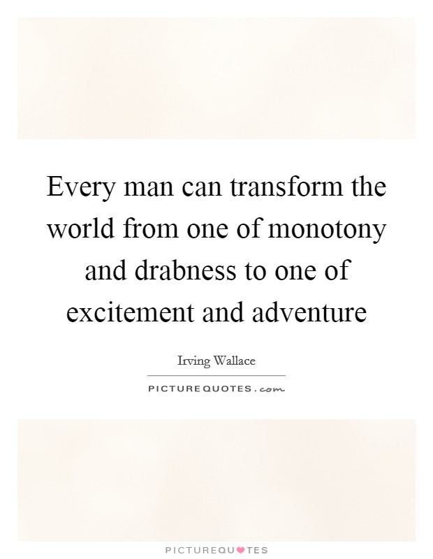 Every man can transform the world from one of monotony and drabness to one of excitement and adventure Picture Quote #1