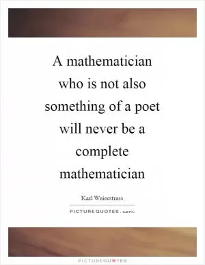 A mathematician who is not also something of a poet will never be a complete mathematician Picture Quote #1