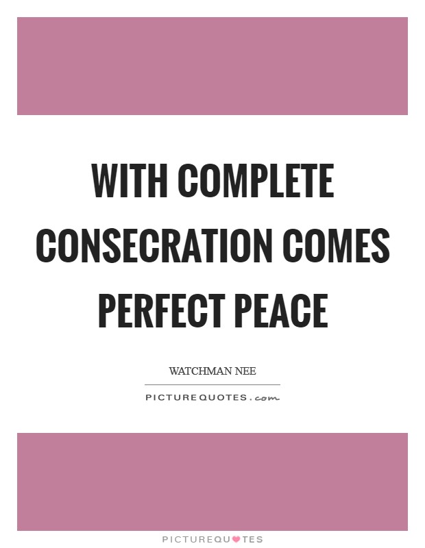 With complete consecration comes perfect peace Picture Quote #1