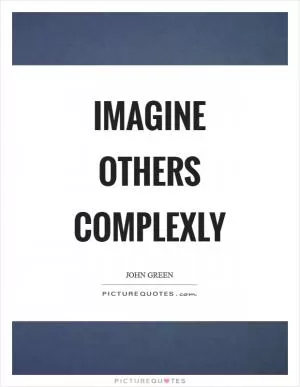 Imagine others complexly Picture Quote #1