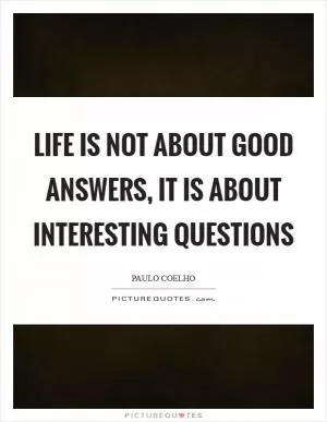 Life is not about good answers, it is about interesting questions Picture Quote #1